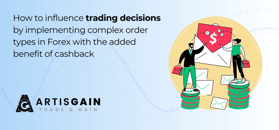 How to influence trading decisions by implementing complex order types in Forex with the added benefit of cashback